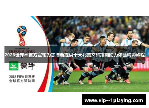2026世界杯官方宣布为志愿者提供十天北美文旅指南助力体验精彩旅程 2026世界杯官方宣布为志愿者提供十天北美文旅指南助力体验精彩旅程