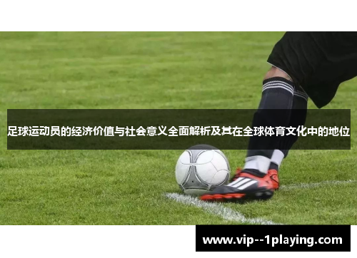 足球运动员的经济价值与社会意义全面解析及其在全球体育文化中的地位