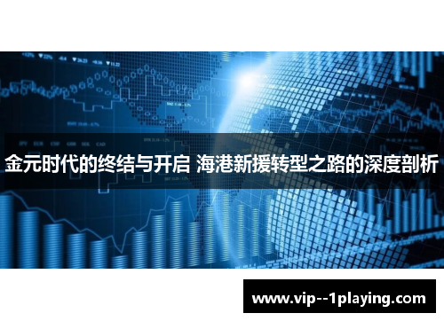 金元时代的终结与开启 海港新援转型之路的深度剖析