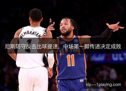 尼斯防守反击出球提速,中场第一脚传递决定成败 尼斯防守反击出球提速,中场第一脚传递决定成败